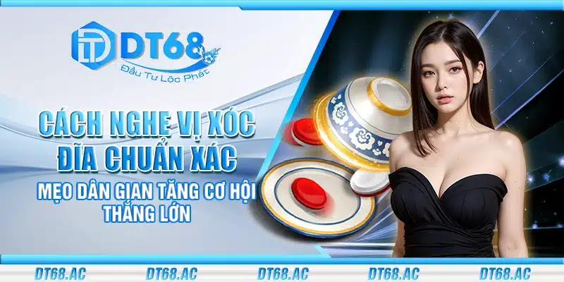 Cách nghe vị Xóc Đĩa chuẩn xác – Mẹo dân gian tăng cơ hội thắng lớn