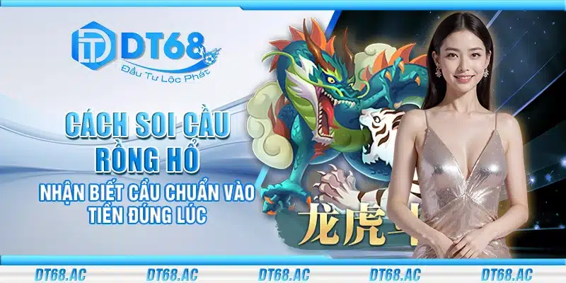 Cách soi cầu Rồng Hổ – Nhận biết cầu chuẩn vào tiền đúng lúc