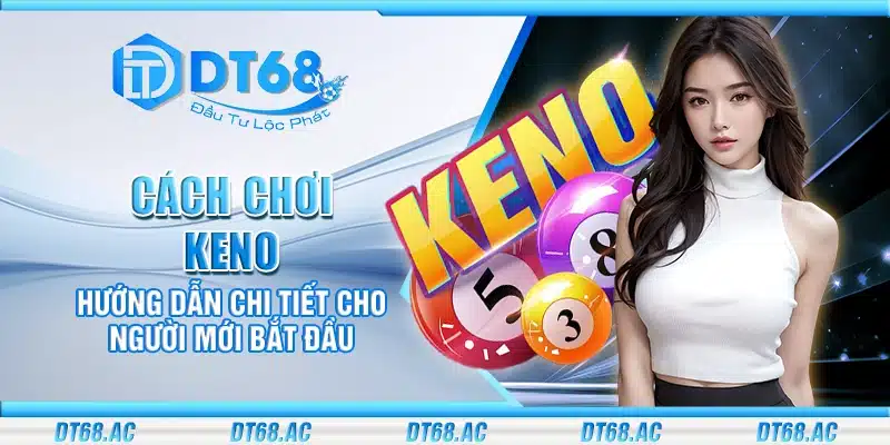Cách chơi Keno – Hướng dẫn chi tiết cho người mới bắt đầu