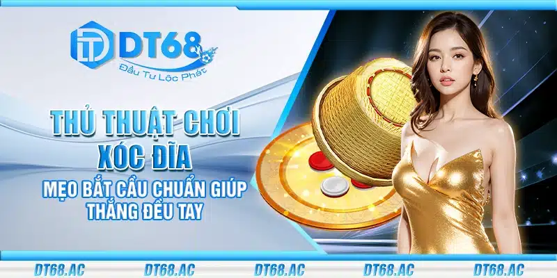 Thủ thuật chơi Xóc Đĩa – Mẹo bắt cầu chuẩn giúp thắng đều tay