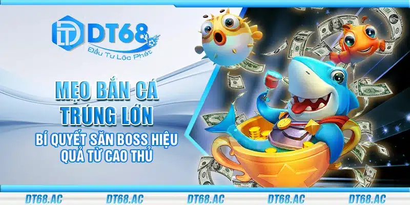 Mẹo bắn cá trúng lớn – Bí quyết săn boss hiệu quả từ cao thủ