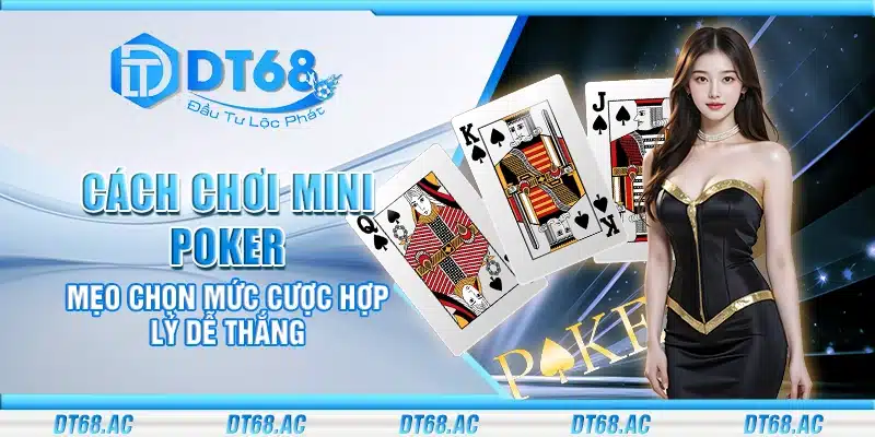 Cách chơi mini Poker – Mẹo chọn mức cược hợp lý dễ thắng