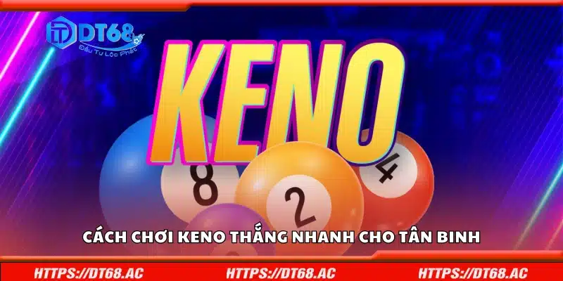 Hướng dẫn cách chơi Keno thắng nhanh cho tân binh