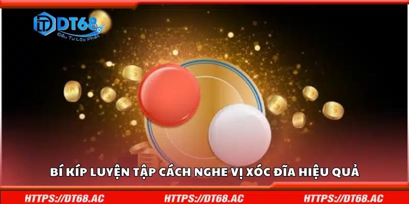 Khám phá bí kíp luyện tập cách nghe vị Xóc Đĩa hiệu quả