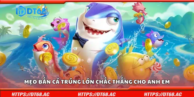 Các mẹo bắn cá trúng lớn chắc thắng