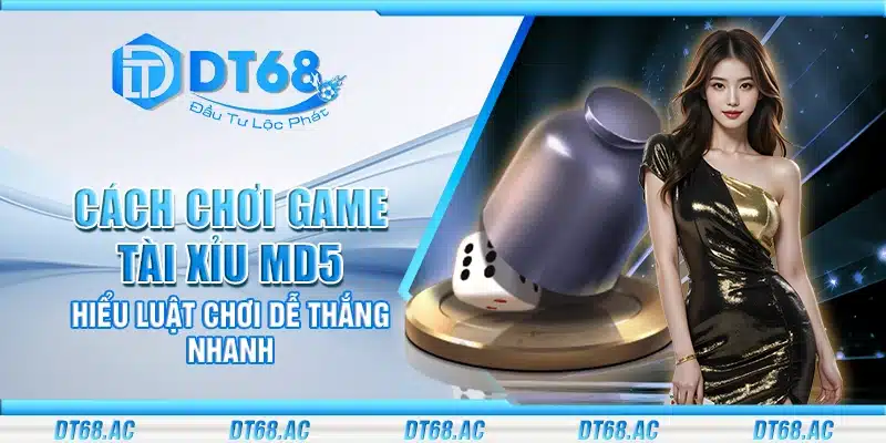 Cách chơi game Tài Xỉu MD5 – Hiểu luật chơi dễ thắng nhanh