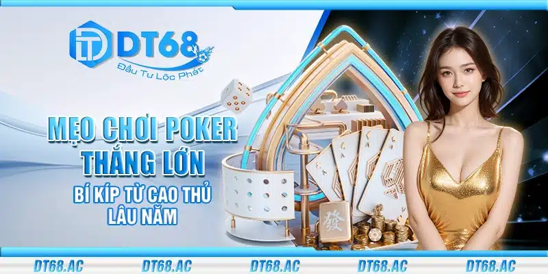 Mẹo chơi Poker thắng lớn – Bí kíp từ cao thủ lâu năm