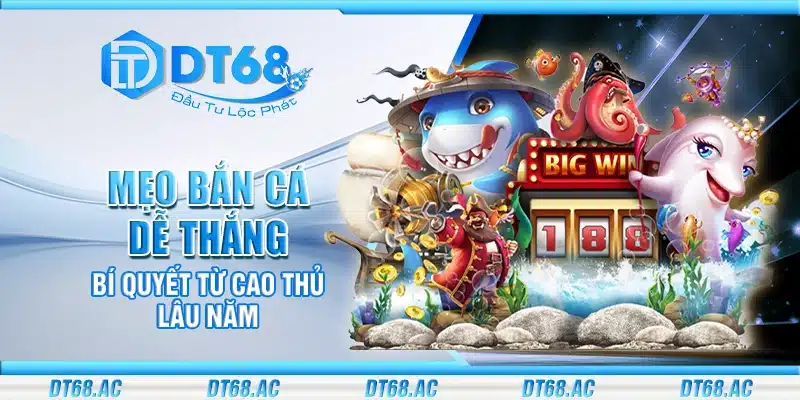 Mẹo bắn cá dễ thắng – Bí quyết từ cao thủ lâu năm