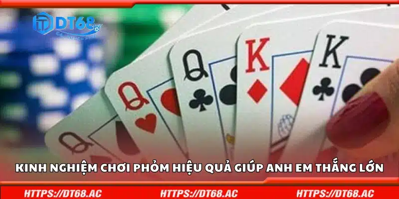 Kinh nghiệm chơi Phỏm hiệu quả giúp anh em thắng lớn