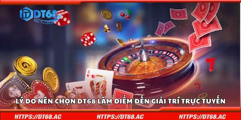 Các lý do nên chọn DT68 làm điểm đến giải trí trực tuyến