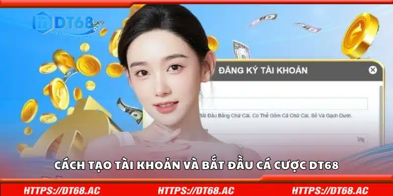 Cách tạo tài khoản và bắt đầu cá cược DT68