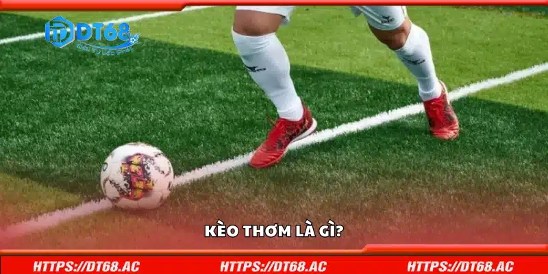 Tìm hiểu sơ lược về kèo thơm 